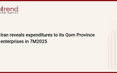 Իրանը բացահայտում է 7M2025-ի իր Ղոմ նահանգի ձեռնարկություններին կատարած ծախսերը