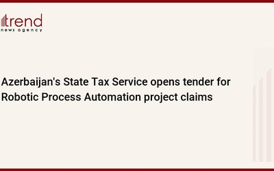 Ադրբեջանի պետական ​​հարկային ծառայությունը մրցույթ է բացել «Ռոբոտային գործընթացների ավտոմատացման» նախագծի հայցերի համար