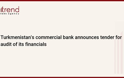 Թուրքմենստանի առևտրային բանկը հայտարարում է մրցույթ իր ֆինանսական վիճակի աուդիտի համար