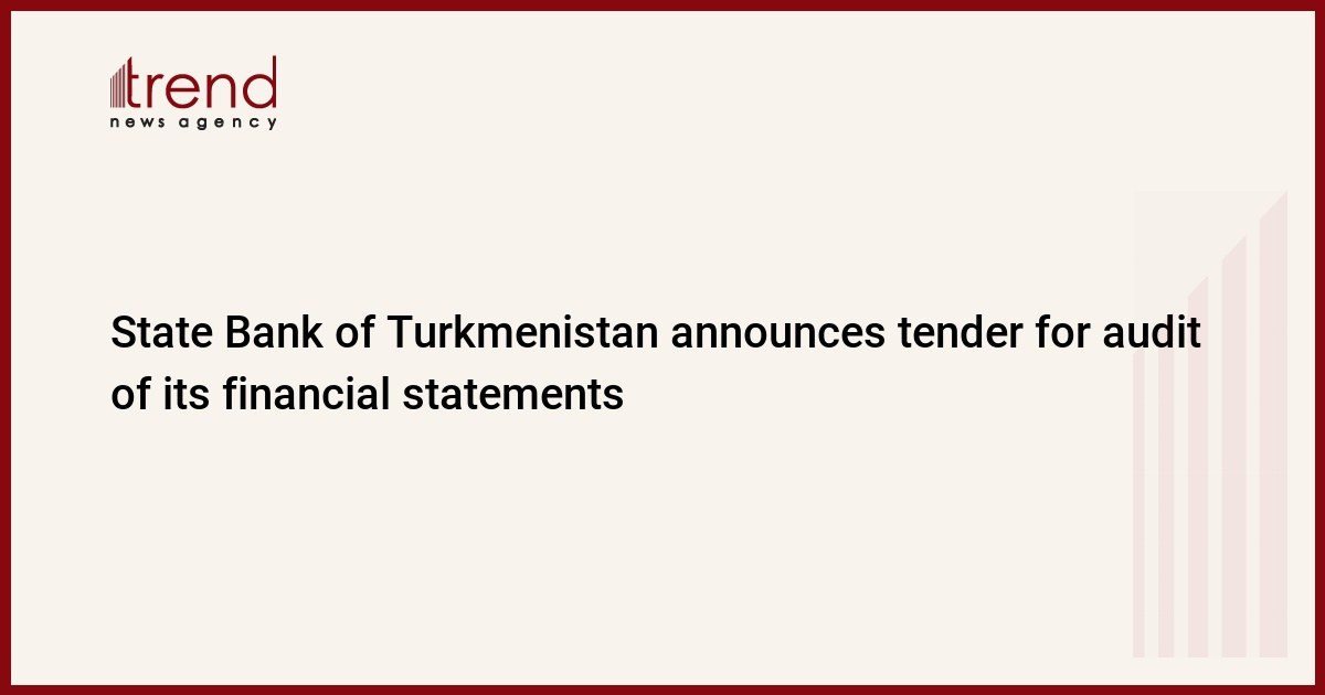 Թուրքմենստանի պետական ​​բանկը հայտարարում է մրցույթ իր ֆինանսական հաշվետվությունների աուդիտի համար