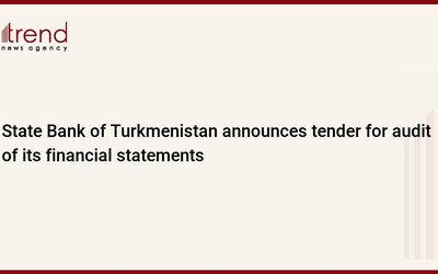 Թուրքմենստանի պետական ​​բանկը հայտարարում է մրցույթ իր ֆինանսական հաշվետվությունների աուդիտի համար